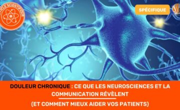 Douleur Chronique Ce que les Neurosciences et la Communication Révèlent (et Comment Mieux Aider Vos Patients)