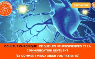 Douleur Chronique Ce que les Neurosciences et la Communication Révèlent (et Comment Mieux Aider Vos Patients)