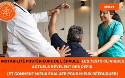 Instabilité Postérieure de l'Épaule Les Tests Cliniques Actuels Révèlent des Défis (et Comment Mieux Évaluer pour Mieux Rééduquer)