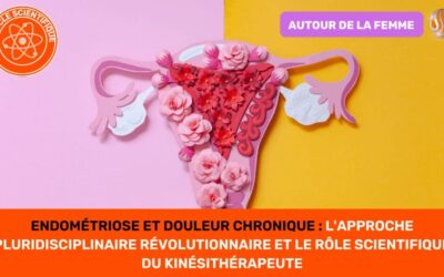 ENDOMÉTRIOSE ET DOULEUR CHRONIQUE L'Approche Pluridisciplinaire Révolutionnaire et le Rôle Scientifique du Kinésithérapeute