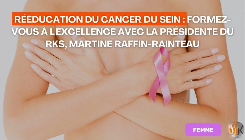Rééducation du Cancer du Sein Formez-vous à l'Excellence avec la Présidente du RKS Martine Raffin Rainteau
