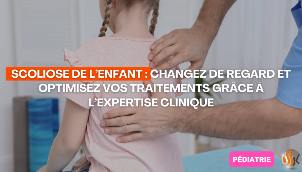 Scoliose de l’enfant Changez de regard et optimisez vos traitements grâce à l’expertise clinique
