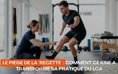 Le piège de la recette comment ce kiné a transformé sa pratique du LCA