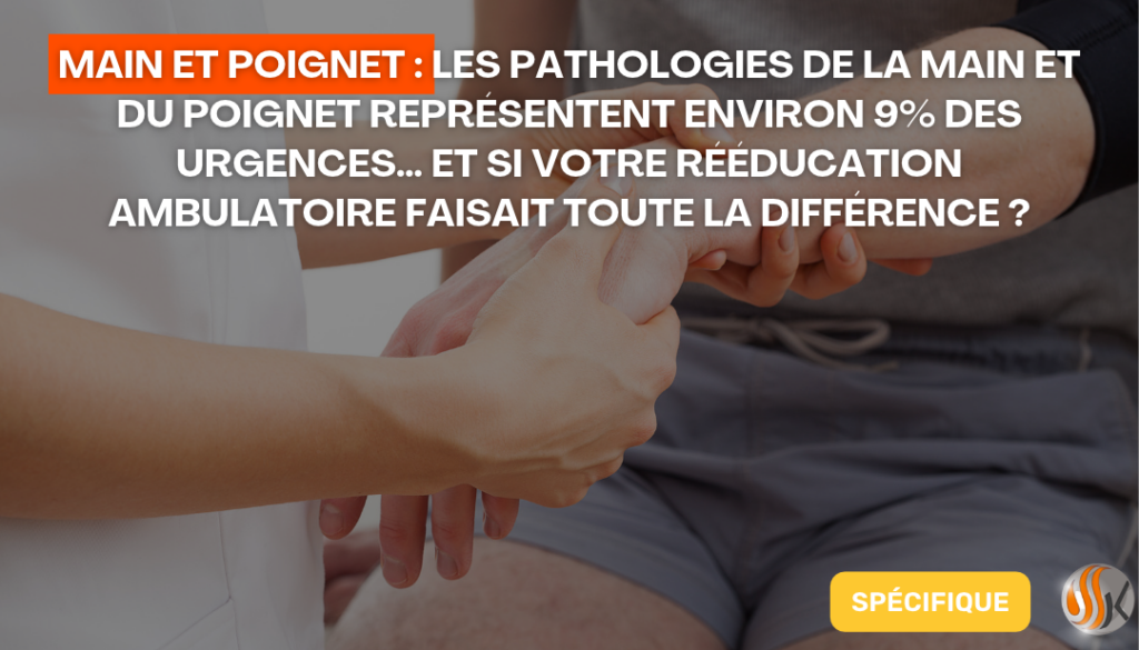 Main et poignet Les pathologies de la main et du poignet représentent environ 9% des urgences… et si votre rééducation ambulatoire faisait toute la différence ?